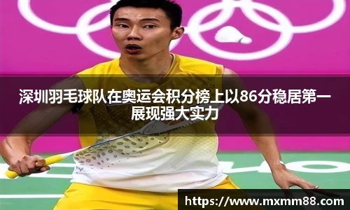 深圳羽毛球队在奥运会积分榜上以86分稳居第一展现强大实力