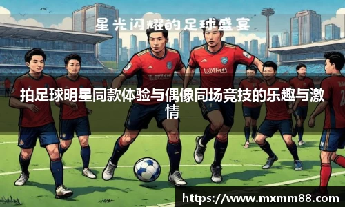 拍足球明星同款体验与偶像同场竞技的乐趣与激情
