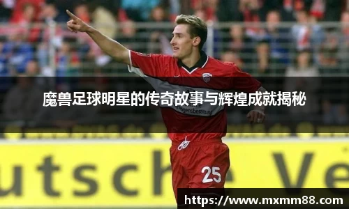 魔兽足球明星的传奇故事与辉煌成就揭秘