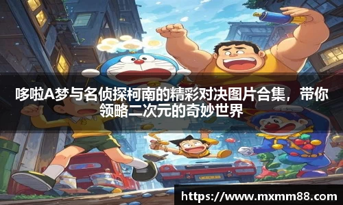 哆啦A梦与名侦探柯南的精彩对决图片合集，带你领略二次元的奇妙世界