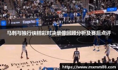 马刺与独行侠精彩对决录像回顾分析及赛后点评
